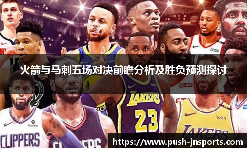 火箭与马刺五场对决前瞻分析及胜负预测探讨